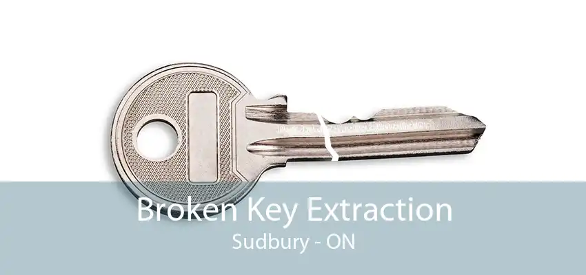 Broken Key Extraction Sudbury - ON