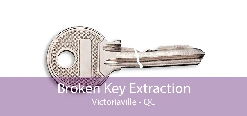 Broken Key Extraction Victoriaville - QC