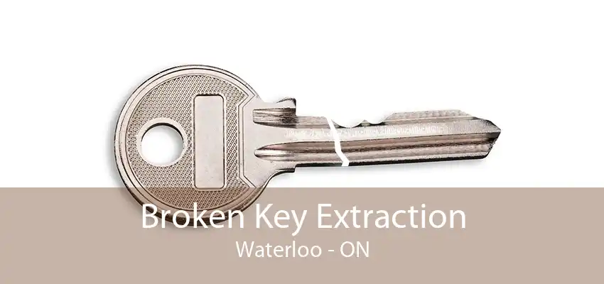 Broken Key Extraction Waterloo - ON