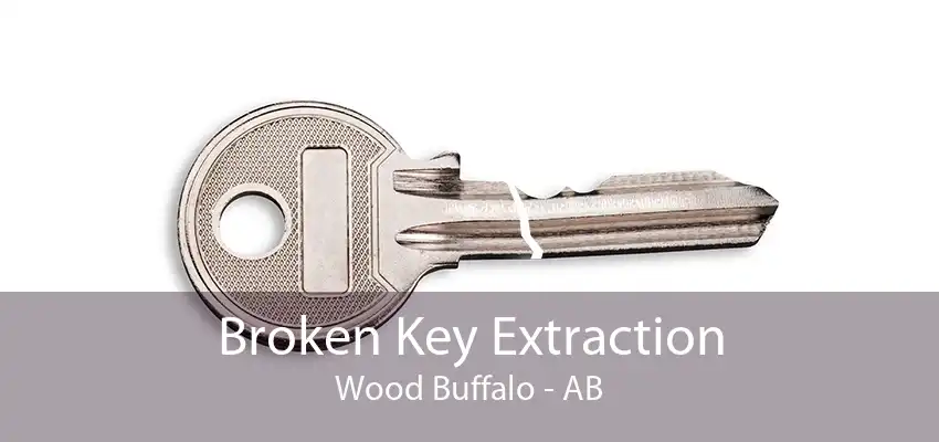 Broken Key Extraction Wood Buffalo - AB