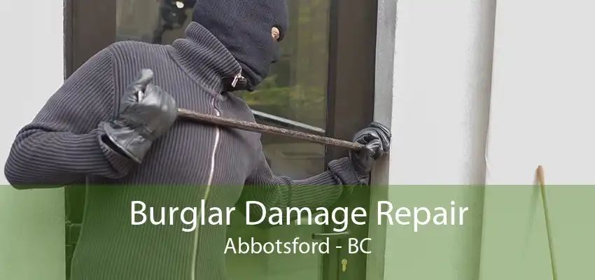 Burglar Damage Repair Abbotsford - BC