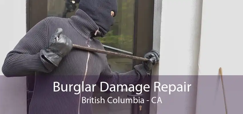 Burglar Damage Repair British Columbia - CA