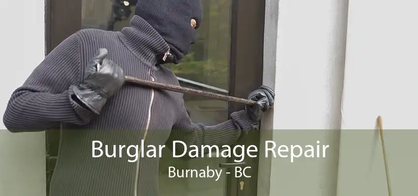 Burglar Damage Repair Burnaby - BC