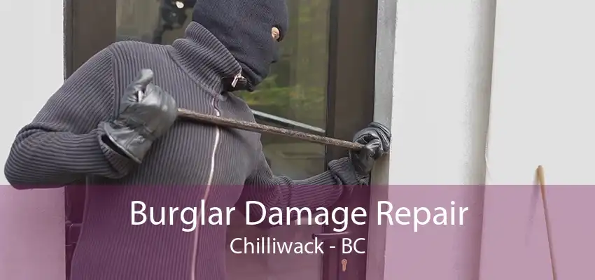 Burglar Damage Repair Chilliwack - BC