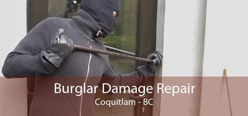 Burglar Damage Repair Coquitlam - BC