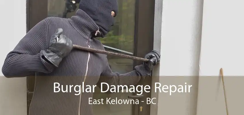 Burglar Damage Repair East Kelowna - BC