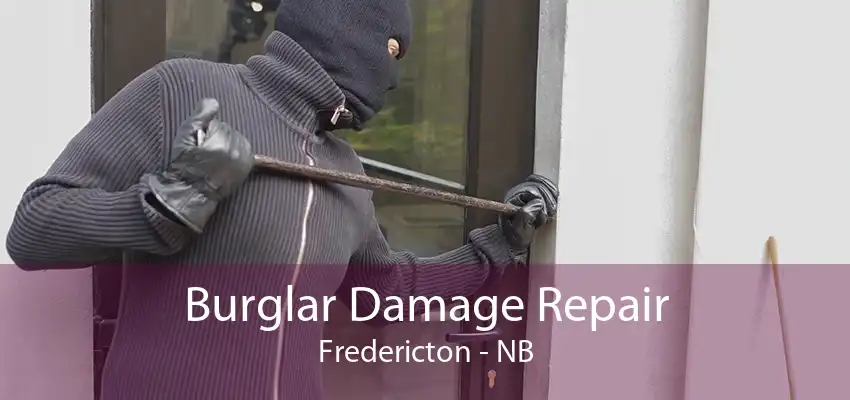 Burglar Damage Repair Fredericton - NB