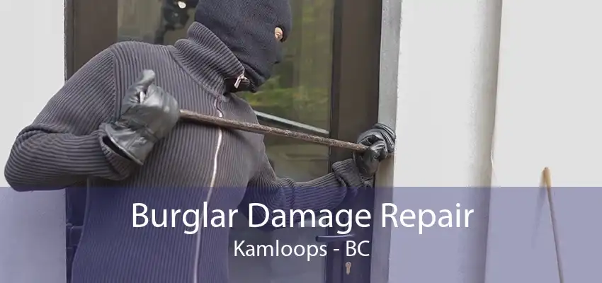 Burglar Damage Repair Kamloops - BC