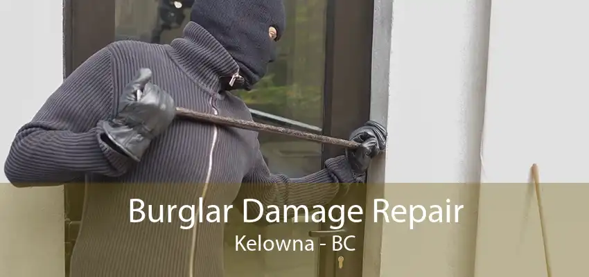 Burglar Damage Repair Kelowna - BC