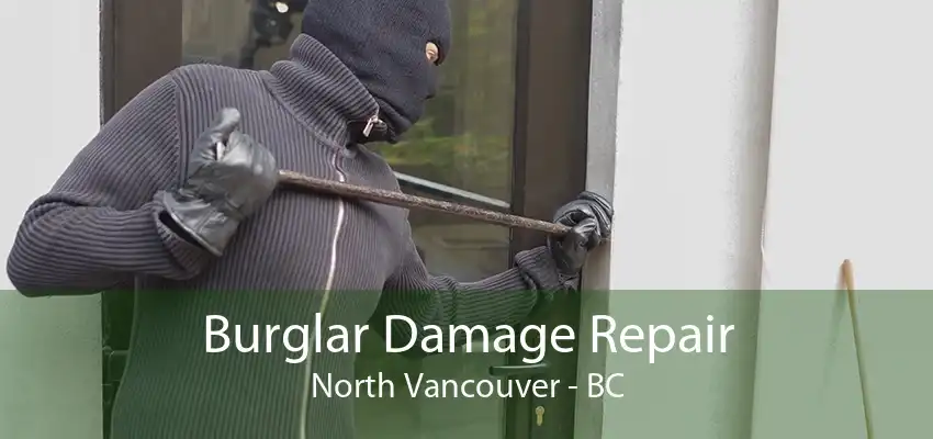 Burglar Damage Repair North Vancouver - BC