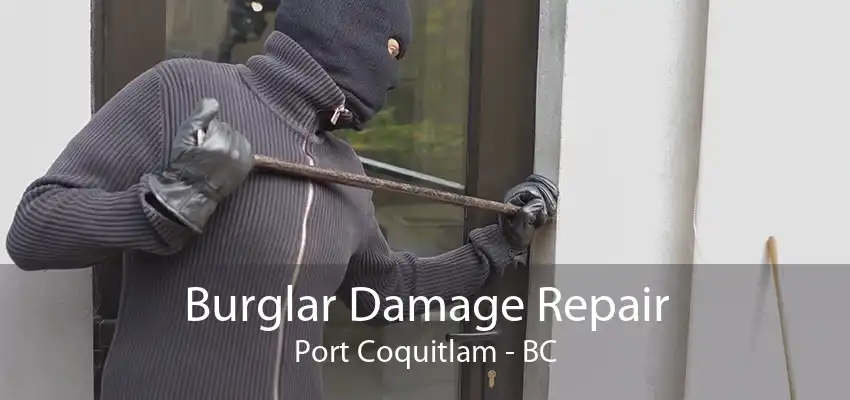 Burglar Damage Repair Port Coquitlam - BC