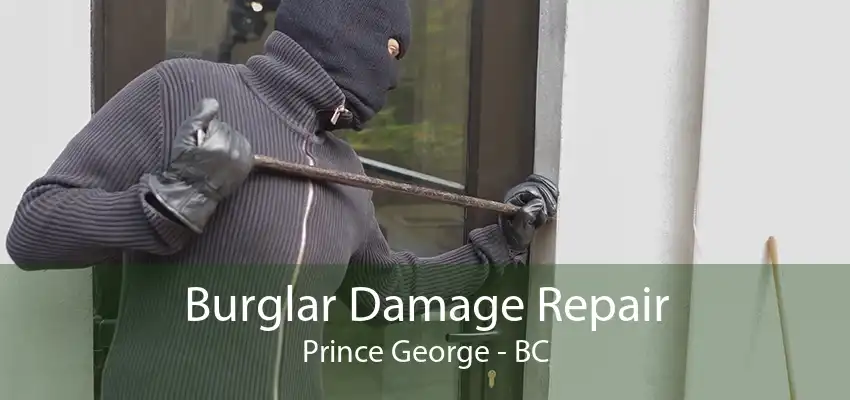 Burglar Damage Repair Prince George - BC