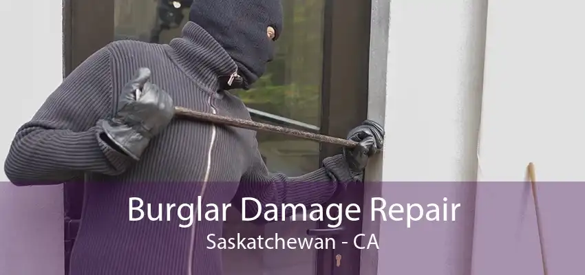 Burglar Damage Repair Saskatchewan - CA