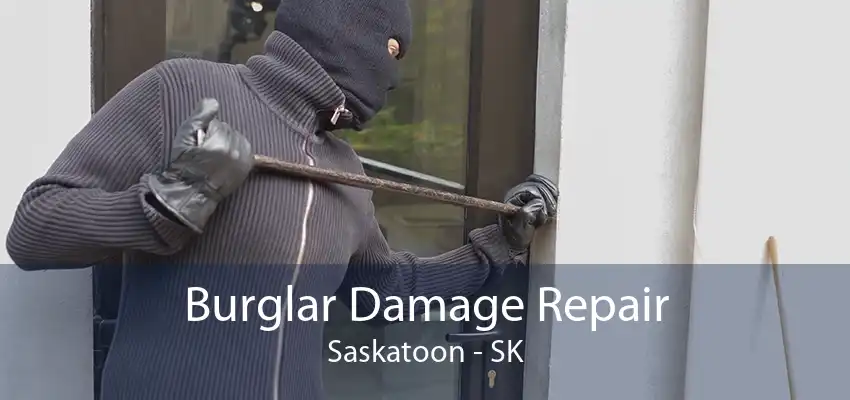 Burglar Damage Repair Saskatoon - SK