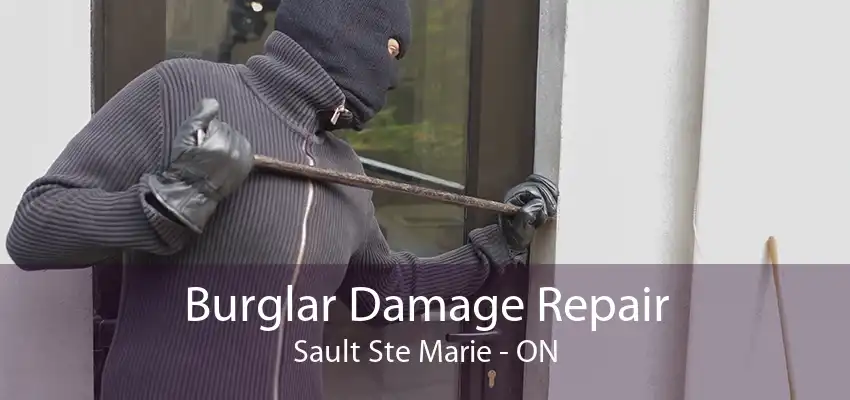 Burglar Damage Repair Sault Ste Marie - ON