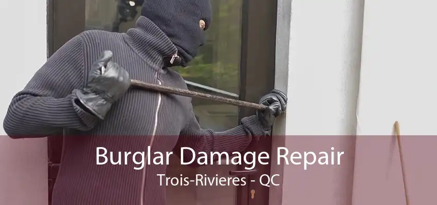 Burglar Damage Repair Trois-Rivieres - QC