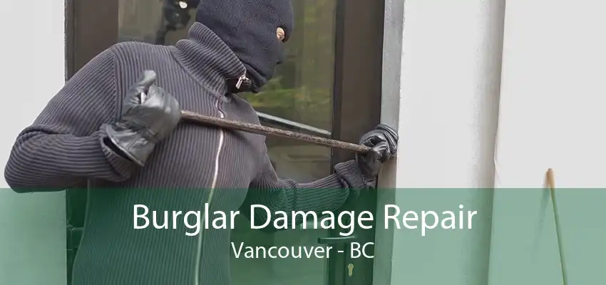 Burglar Damage Repair Vancouver - BC