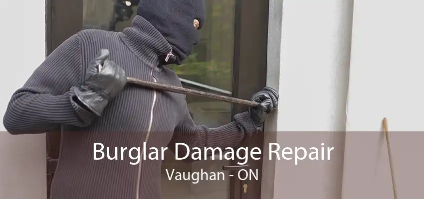 Burglar Damage Repair Vaughan - ON