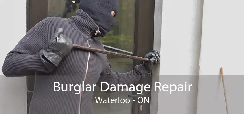 Burglar Damage Repair Waterloo - ON