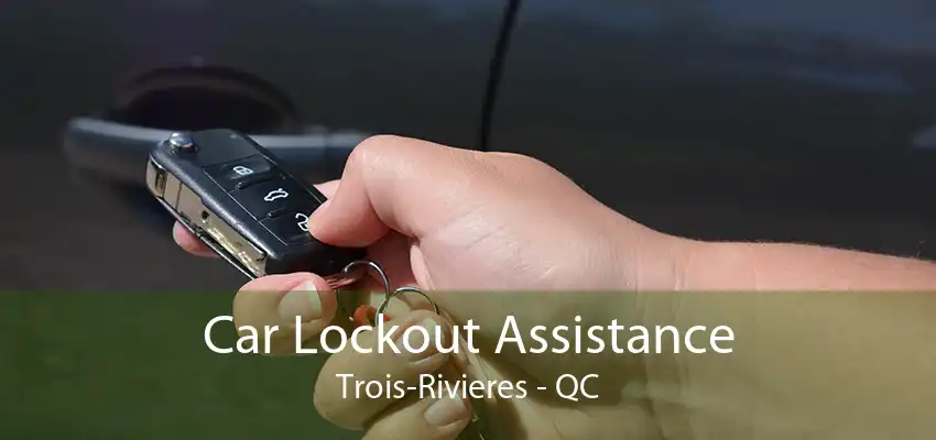 Car Lockout Assistance Trois-Rivieres - QC