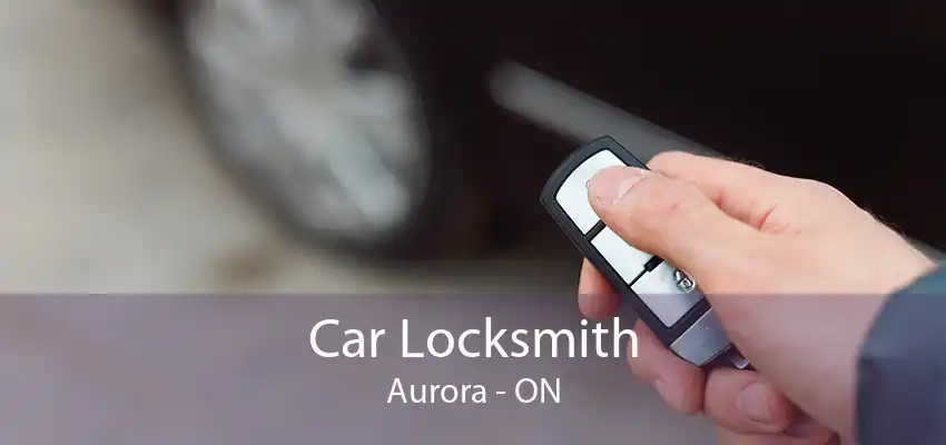 Car Locksmith Aurora - ON