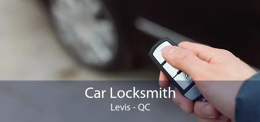 Car Locksmith Levis - QC