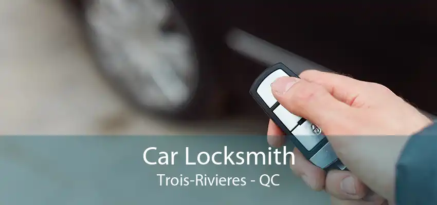 Car Locksmith Trois-Rivieres - QC