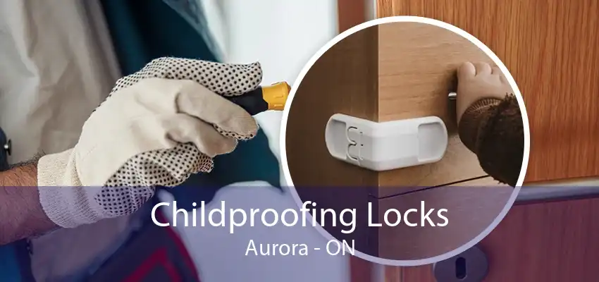 Childproofing Locks Aurora - ON