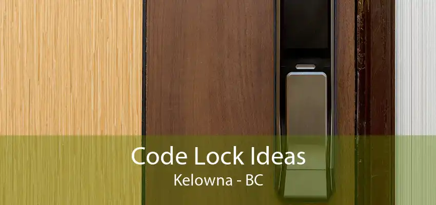 Code Lock Ideas Kelowna - BC