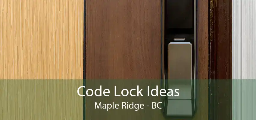 Code Lock Ideas Maple Ridge - BC