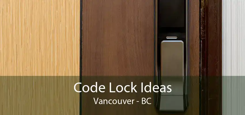 Code Lock Ideas Vancouver - BC