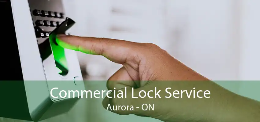 Commercial Lock Service Aurora - ON