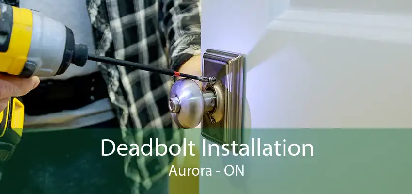 Deadbolt Installation Aurora - ON