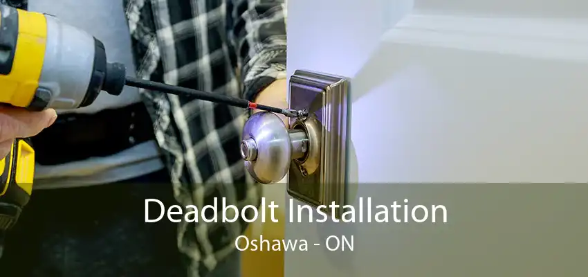 Deadbolt Installation Oshawa - ON