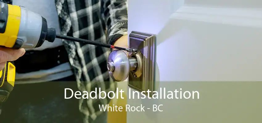 Deadbolt Installation White Rock - BC