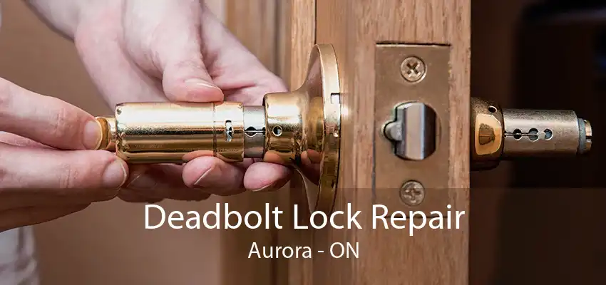 Deadbolt Lock Repair Aurora - ON