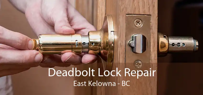 Deadbolt Lock Repair East Kelowna - BC