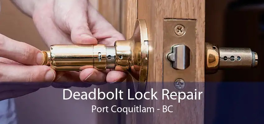 Deadbolt Lock Repair Port Coquitlam - BC