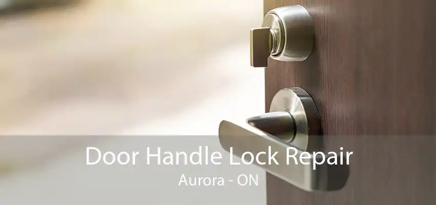 Door Handle Lock Repair Aurora - ON