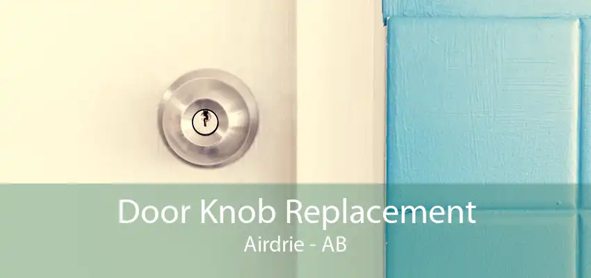 Door Knob Replacement Airdrie - AB