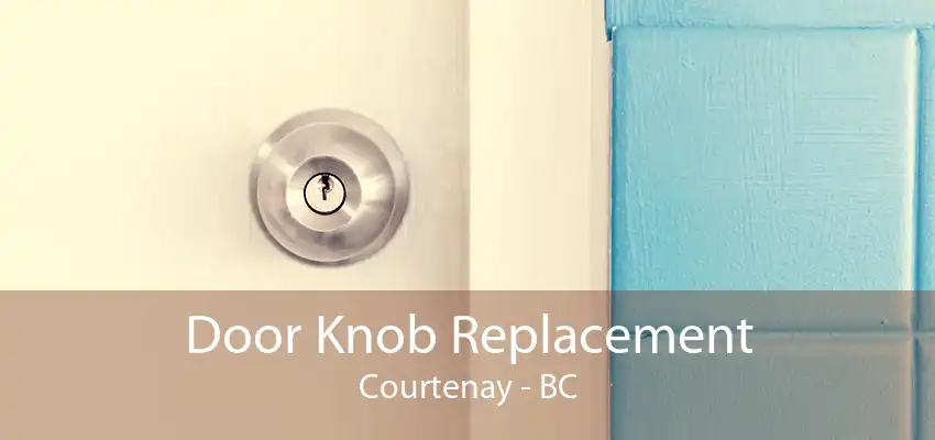 Door Knob Replacement Courtenay - BC