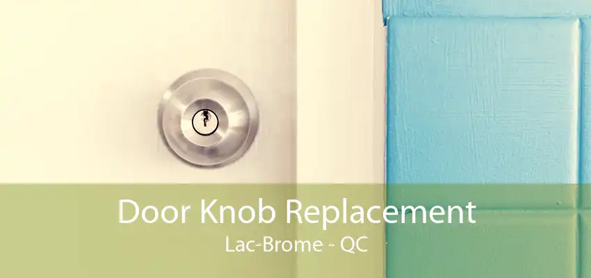 Door Knob Replacement Lac-Brome - QC