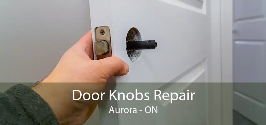 Door Knobs Repair Aurora - ON