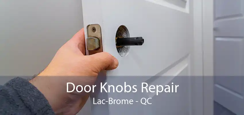 Door Knobs Repair Lac-Brome - QC