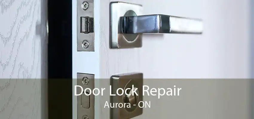 Door Lock Repair Aurora - ON