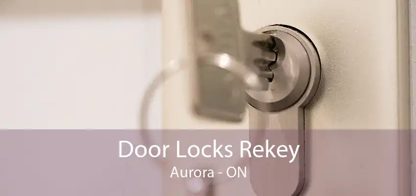 Door Locks Rekey Aurora - ON