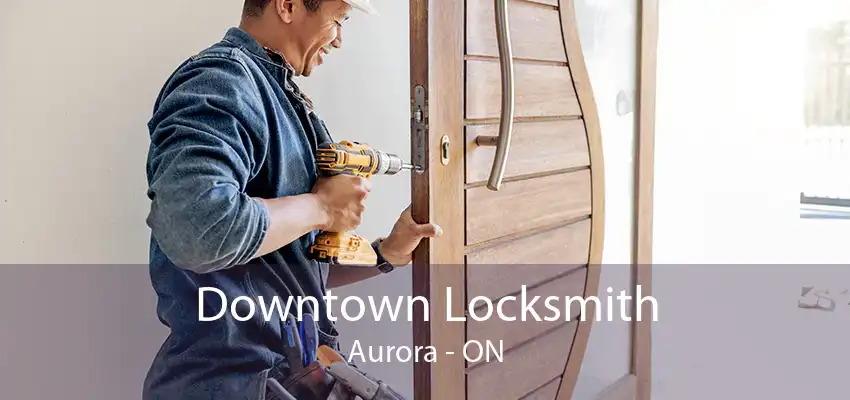 Downtown Locksmith Aurora - ON