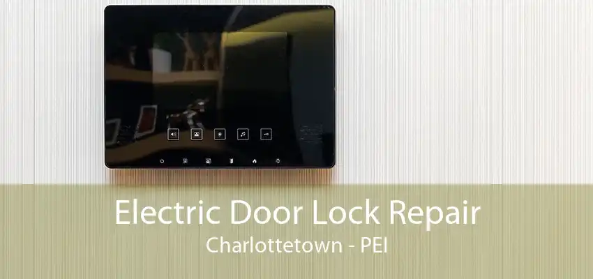 Electric Door Lock Repair Charlottetown - PEI