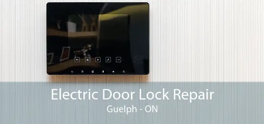 Electric Door Lock Repair Guelph - ON