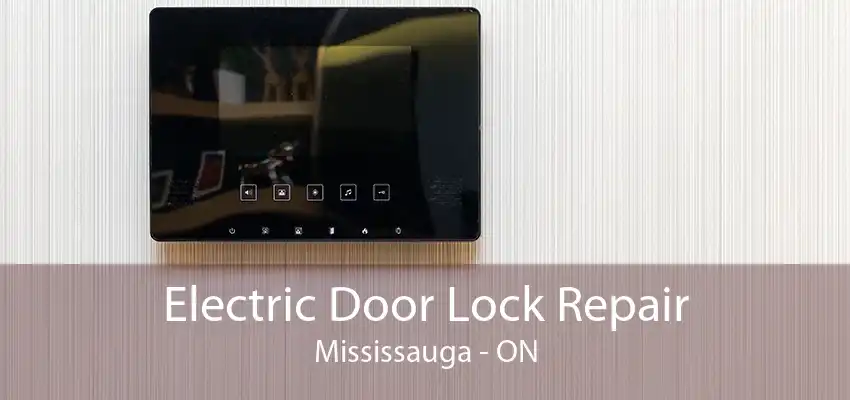 Electric Door Lock Repair Mississauga - ON